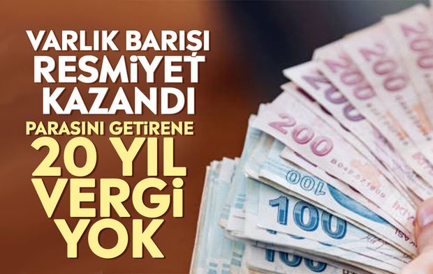 Varlık barışı resmiyet kazandı: Parasını getirene 20 yıl vergi yok