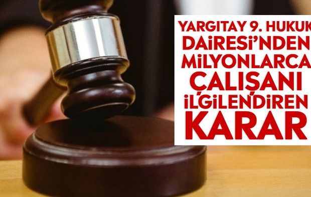 Yargıtay 9. Hukuk Dairesi’nden milyonlarca çalışanı ilgilendiren karar