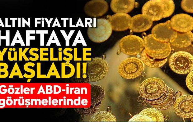 Altın fiyatları haftaya yükselişle başladı! Gözler ABD-İran görüşmelerinde