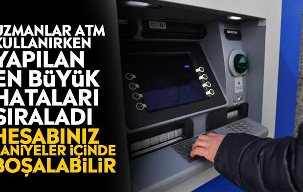 Uzmanlar ATM kullanırken yapılan en büyük hataları sıraladı: Hesabınız saniyeler içinde boşalabilir