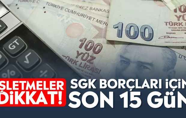 İşletmeler dikkat! SGK borçları için son 15 gün