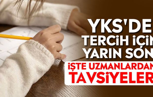 YKS'de tercih için yarın son! İşte uzmanlardan tavsiyeler