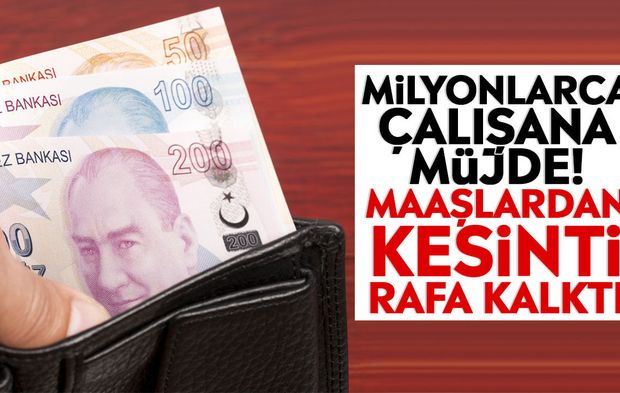 Milyonlarca çalışana müjde! Maaşlardan kesinti rafa kalktı