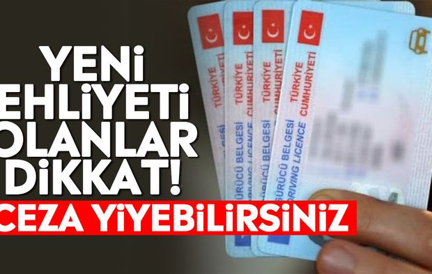 Yeni ehliyeti olanlar dikkat! Ceza yiyebilirsiniz