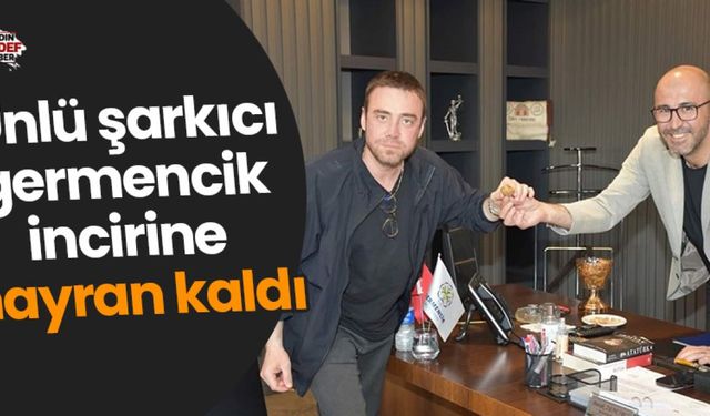 Germencik Belediye Başkanı Zencirci, ünlü şarkıcı Dalkılıç'ı ağırladı