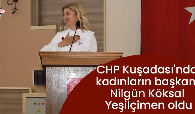 CHP Kuşadası'nda kadınların başkanı Nilgün Köksal Yeşilçimen oldu