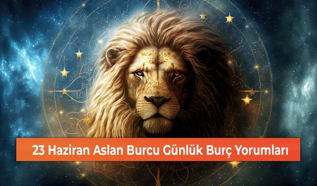 23 Haziran Aslan Burcu Günlük Burç Yorumları