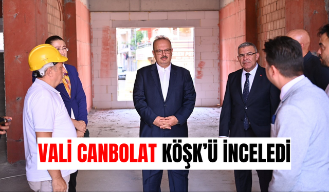 Vali Canbolat Köşk’ü inceledi