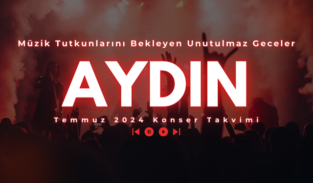 Aydın'da Temmuz 2024 Konser Takvimi: Müzik Tutkunlarını Bekleyen Unutulmaz Geceler
