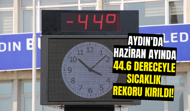 Aydın'da Haziran Ayında 44.6 Dereceyle Sıcaklık Rekoru Kırıldı!