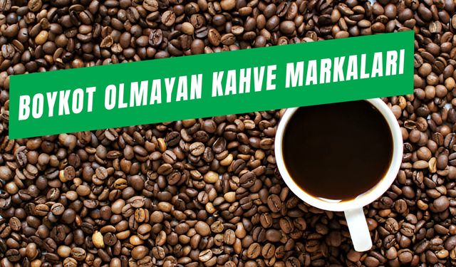 Boykot Olmayan Kahve Markaları: Yerli Malı Kahveler Hangileri?