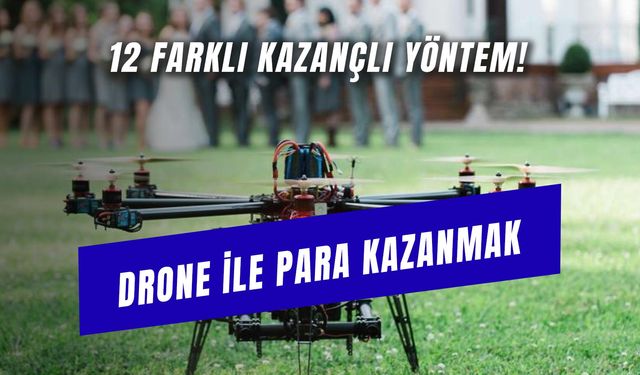 Drone ile Para Kazanmak – Kesin Kazançlı 12 Yöntem!