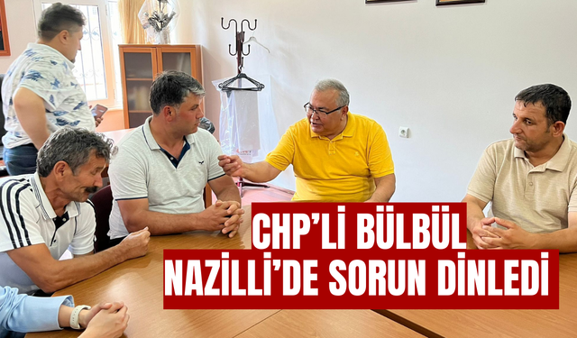 CHP’li Bülbül Nazilli’de sorun dinledi