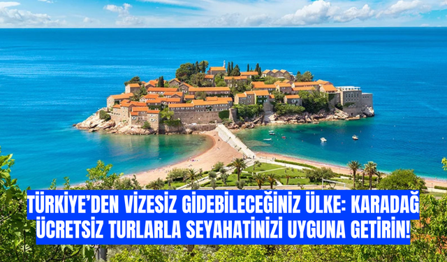 Türkiye’den vizesiz gidebileceğiniz ülke: Karadağ