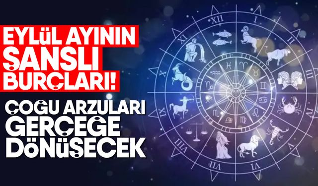 İşte eylül ayının 4 şanslı burcu! Dileklerinin çoğu gerçekleşecek