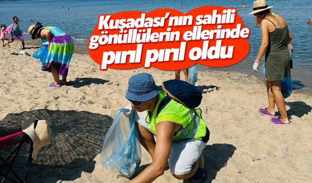 Kuşadası’nın sahili gönüllülerin ellerinde pırıl pırıl oldu