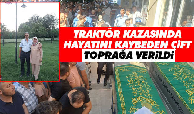 Traktör kazasında hayatını kaybeden çift toprağa verildi