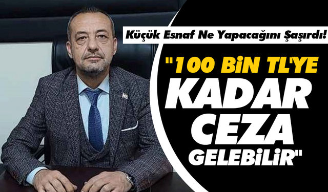 Küçük Esnaf Ne Yapacağını Şaşırdı! "100 bin TL'ye kadar ceza gelebilir"