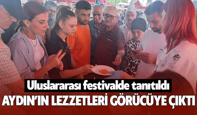 Aydın’ın lezzetleri görücüye çıktı! Uluslararası festivalde tanıtıldı