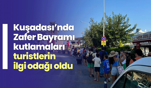 Kuşadası’nda Zafer Bayramı kutlamaları turistlerin ilgi odağı oldu