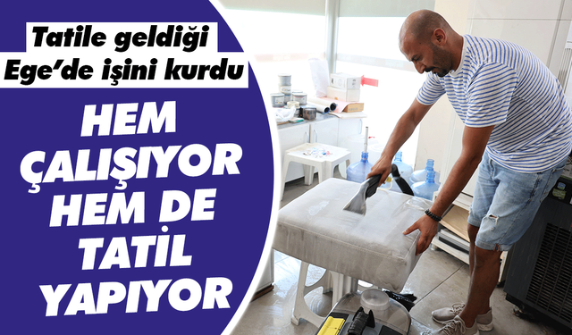 Tatile geldiği Ege’de işini kurdu! Hem çalışıyor hem de tatil yapıyor