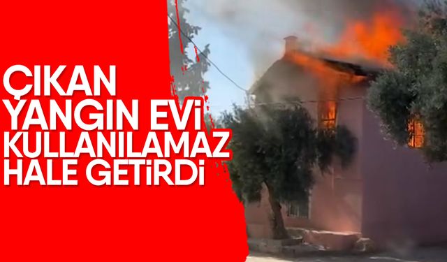 Çıkan yangın evi kullanılamaz hale getirdi