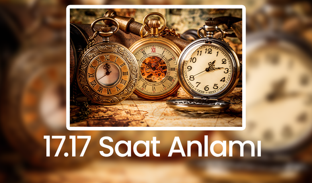 17.17 Saat Anlamı - 17.17 Saat Anlamı Numeroloji