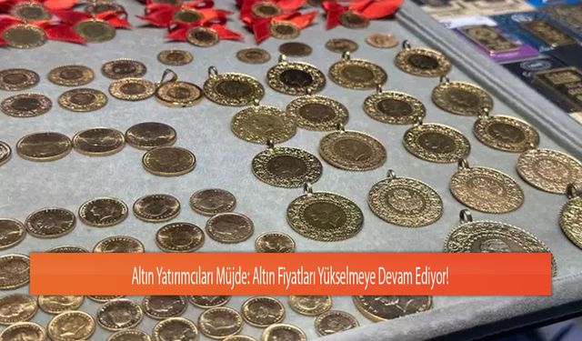 Altın Yatırımcıları Müjde: Altın Fiyatları Yükselmeye Devam Ediyor!