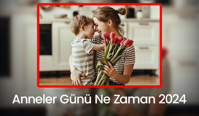 Anneler Günü Ne Zaman 2024 - Anneler Günü Mesajı