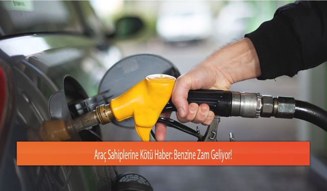 Araç Sahiplerine Kötü Haber: Benzine Zam Geliyor!