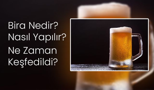 Bira Nedir? Nasıl Yapılır? Ne Zaman Keşfedildi? Nasıl İçilir?