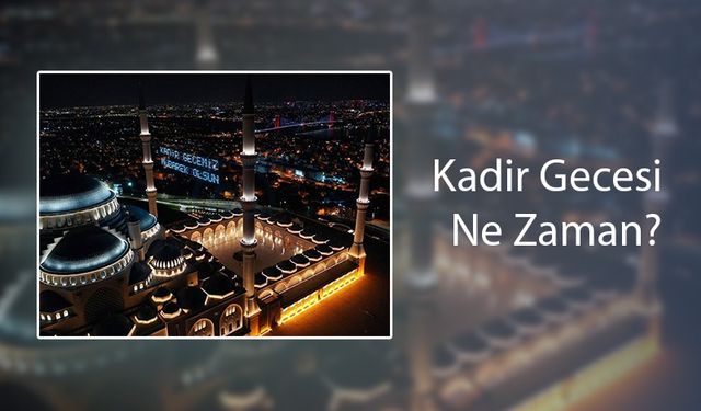 Kadir Gecesi Ne Zaman? Kadir Gecesinde Ne Yapılır?