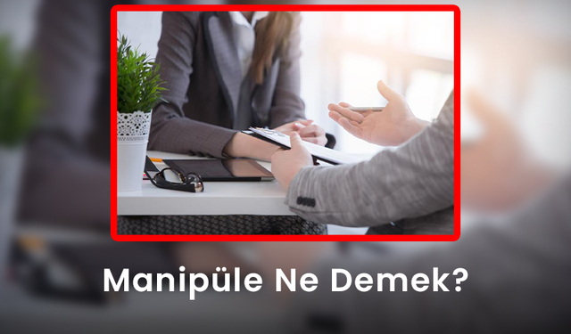 Manipüle Ne Demek? - Manipüle Etmek Nedir?