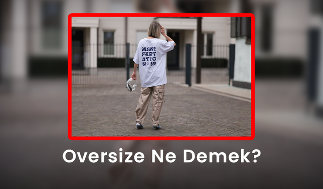 Oversize Ne Demek? - Oversize Kalıp Ne Demek?