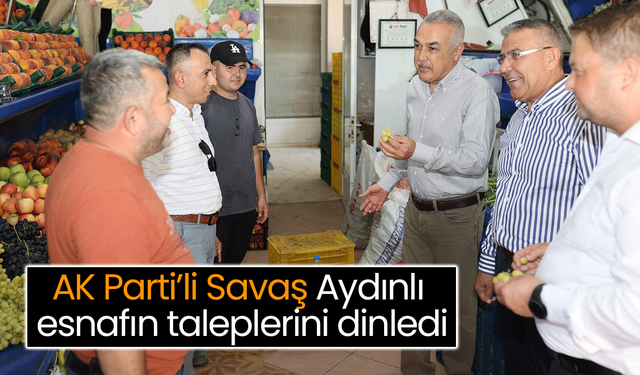 AK Parti’li Savaş Aydınlı esnafın taleplerini dinledi