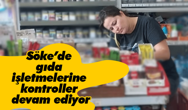 Söke’de gıda işletmelerine kontroller devam ediyor