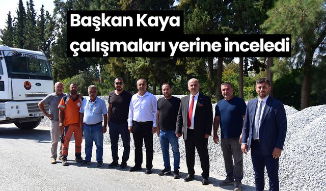 Başkan Kaya çalışmaları yerine inceledi