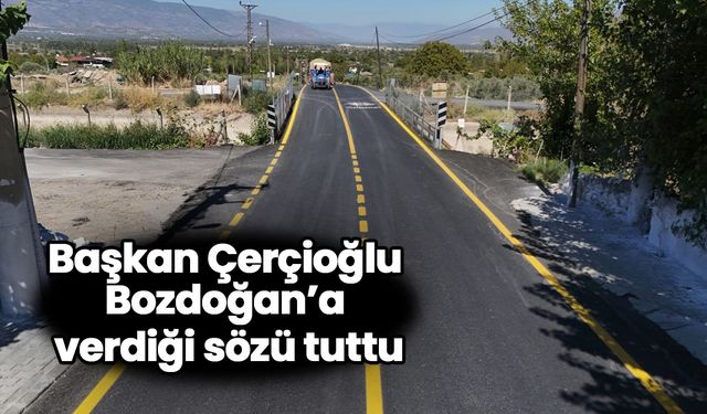 Başkan Çerçioğlu Bozdoğan’a verdiği sözü tuttu