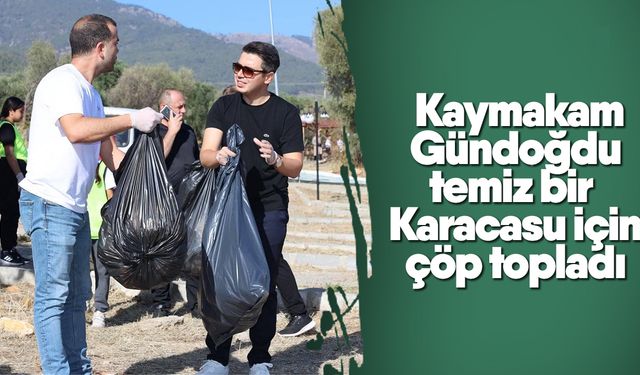 Kaymakam Gündoğdu temiz bir Karacasu için çöp topladı