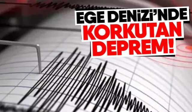 Ege Denizi’nde korkutan deprem!