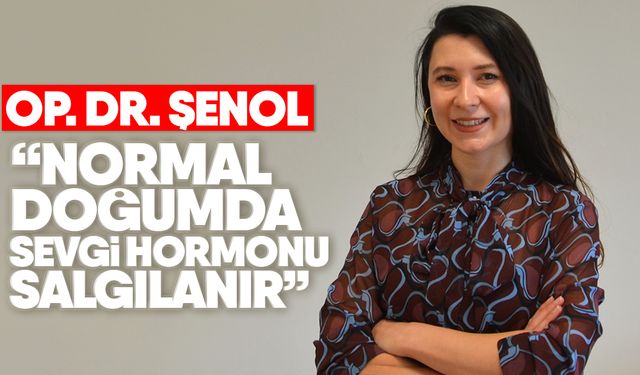 Op. Dr. Şenol: “Normal doğumda sevgi hormonu salgılanır”