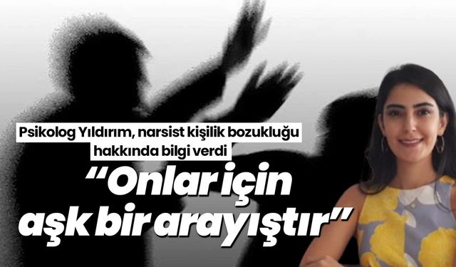 Psikolog Yıldırım,narsistik kişilik bozukluğu hakkında bilgi verdi! “Onlar için aşk bir arayıştır”