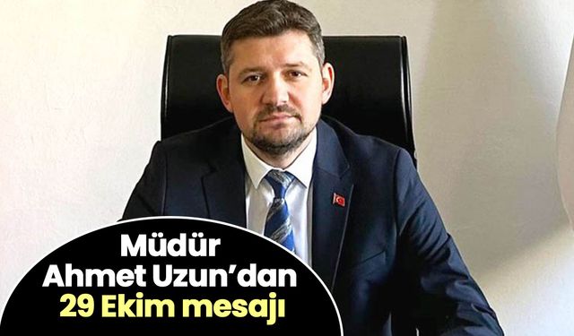 Müdür Ahmet Uzun’dan 29 Ekim mesajı