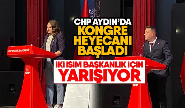 CHP Aydın’da kongre heyecanı başladı: İki isim başkanlık için yarışıyor