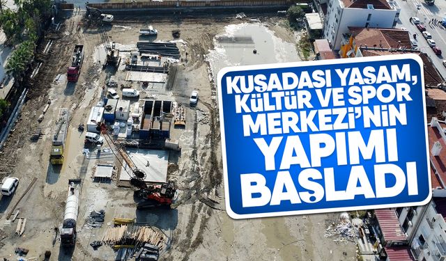 Kuşadası yaşam, kültür ve spor merkezi’nin yapımı başladı