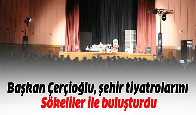 Başkan Çerçioğlu şehir tiyatrolarını Sökeliler ile buluşturdu