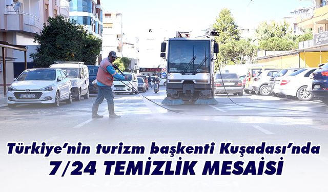 Türkiye’nin turizm başkenti Kuşadası’nda 7/24 temizlik mesaisi