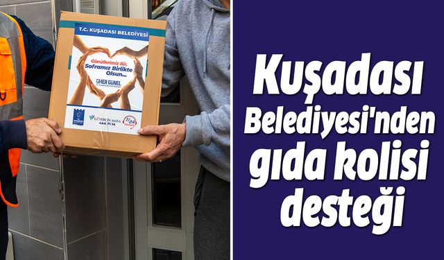 Kuşadası Belediyesi'nden gıda kolisi desteği