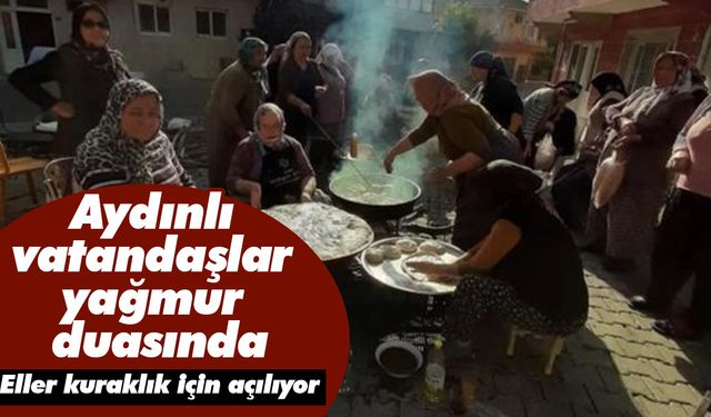 Aydınlı vatandaşlar yağmur duasında! Eller kuraklık için açılıyor