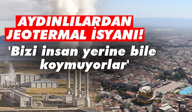 Aydınlılardan jeotermal isyanı! 'Bizi insan yerine bile koymuyorlar'